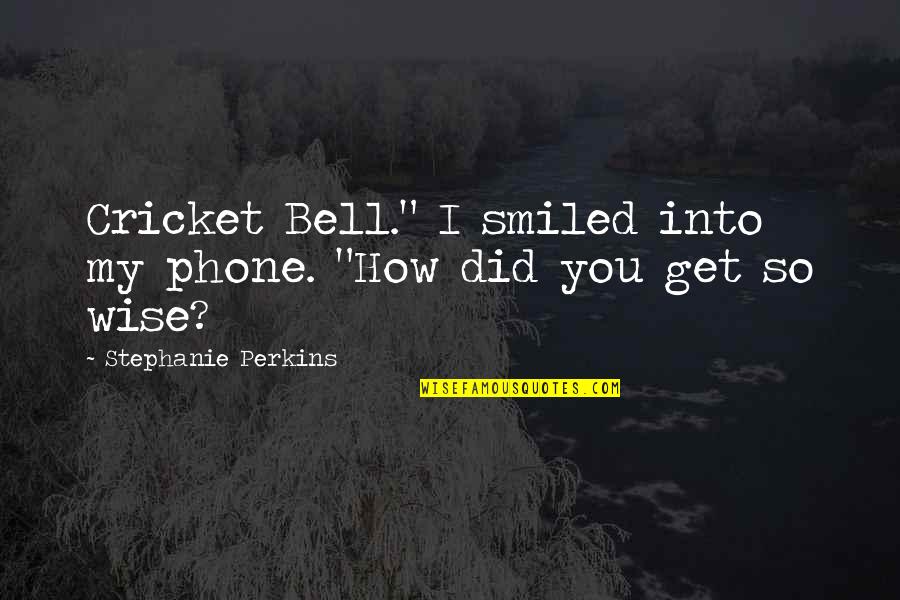 Susodicho En Quotes By Stephanie Perkins: Cricket Bell." I smiled into my phone. "How Susodicho En Quotes By Stephanie Perkins: Cricket Bell." I smiled into my phone. "How