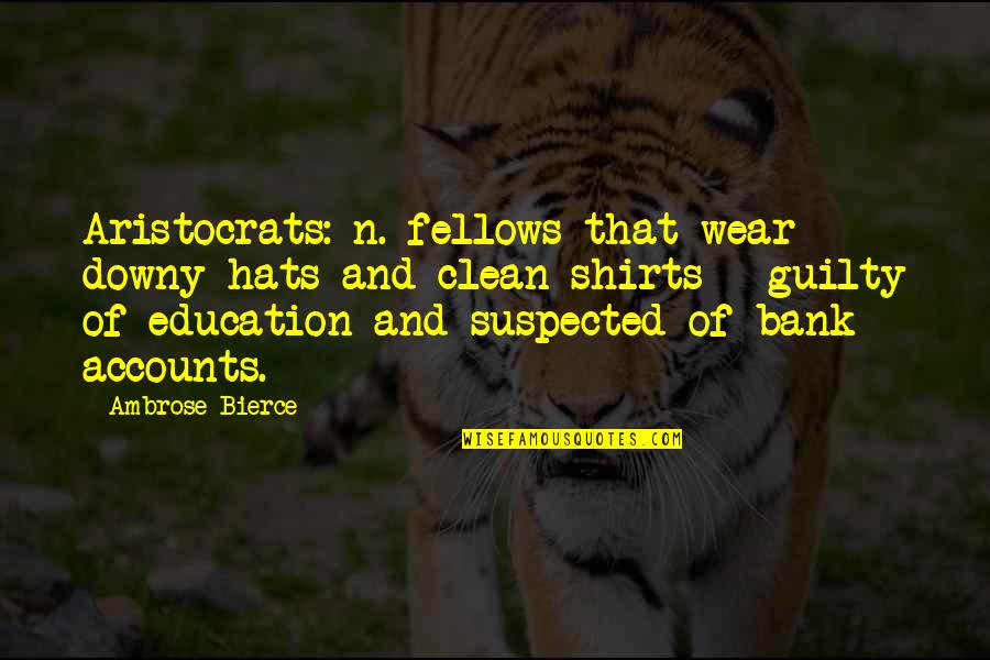 Suspected Quotes By Ambrose Bierce: Aristocrats: n. fellows that wear downy hats and Suspected Quotes By Ambrose Bierce: Aristocrats: n. fellows that wear downy hats and