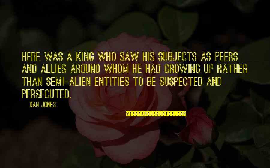 Suspected Quotes By Dan Jones: Here was a king who saw his subjects Suspected Quotes By Dan Jones: Here was a king who saw his subjects