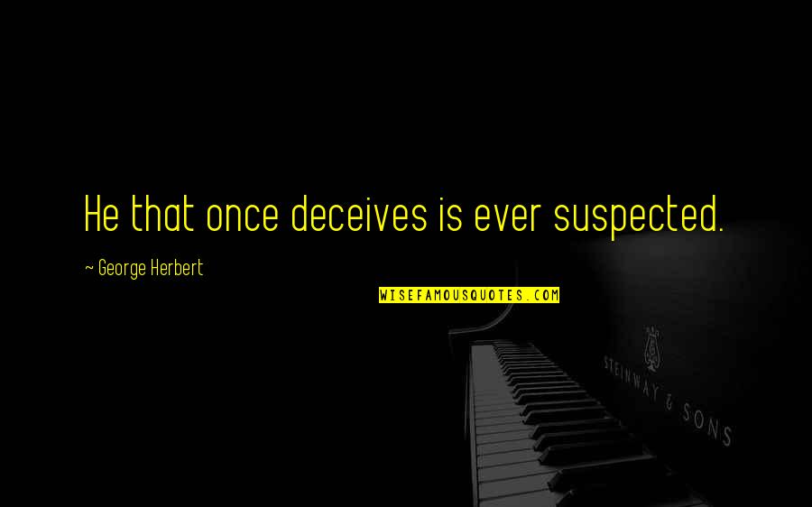 Suspected Quotes By George Herbert: He that once deceives is ever suspected. Suspected Quotes By George Herbert: He that once deceives is ever suspected.