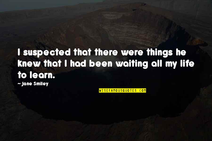 Suspected Quotes By Jane Smiley: I suspected that there were things he knew Suspected Quotes By Jane Smiley: I suspected that there were things he knew