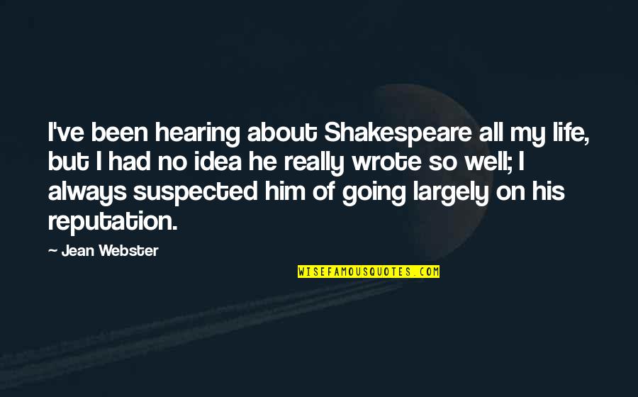 Suspected Quotes By Jean Webster: I've been hearing about Shakespeare all my life, Suspected Quotes By Jean Webster: I've been hearing about Shakespeare all my life,