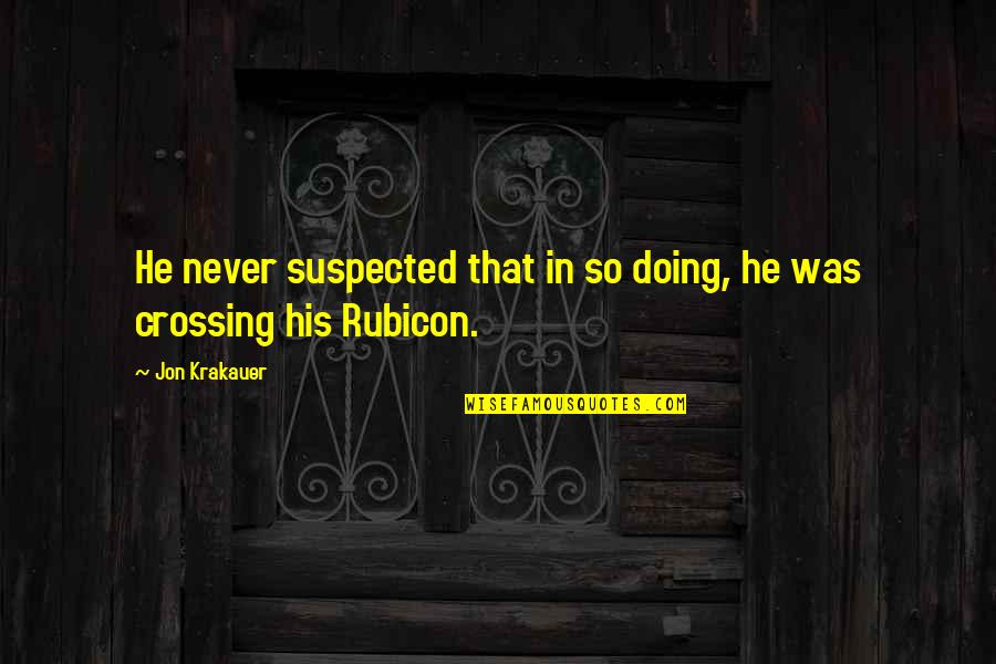 Suspected Quotes By Jon Krakauer: He never suspected that in so doing, he
