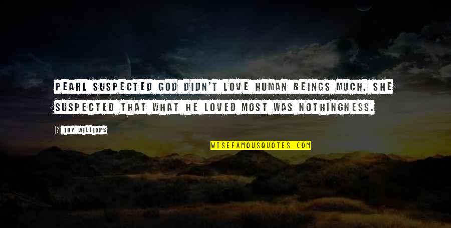 Suspected Quotes By Joy Williams: Pearl suspected God didn't love human beings much. Suspected Quotes By Joy Williams: Pearl suspected God didn't love human beings much.