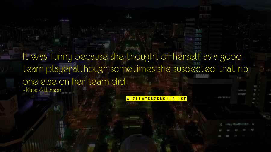 Suspected Quotes By Kate Atkinson: It was funny because she thought of herself Suspected Quotes By Kate Atkinson: It was funny because she thought of herself