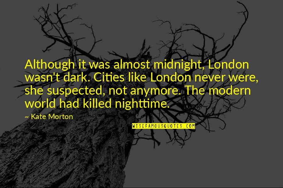 Suspected Quotes By Kate Morton: Although it was almost midnight, London wasn't dark. Suspected Quotes By Kate Morton: Although it was almost midnight, London wasn't dark.