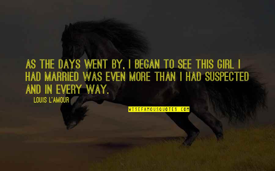 Suspected Quotes By Louis L'Amour: As the days went by, I began to Suspected Quotes By Louis L'Amour: As the days went by, I began to