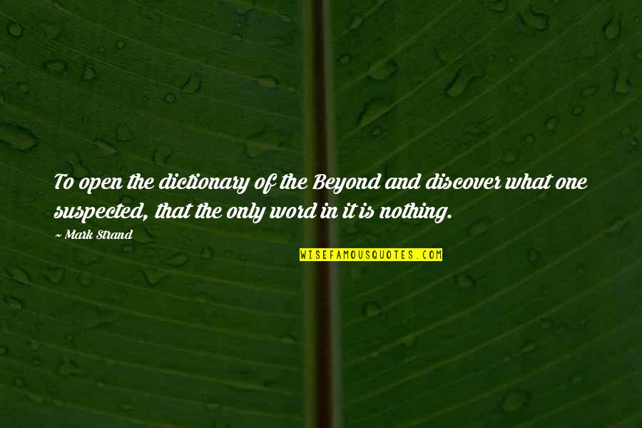 Suspected Quotes By Mark Strand: To open the dictionary of the Beyond and Suspected Quotes By Mark Strand: To open the dictionary of the Beyond and