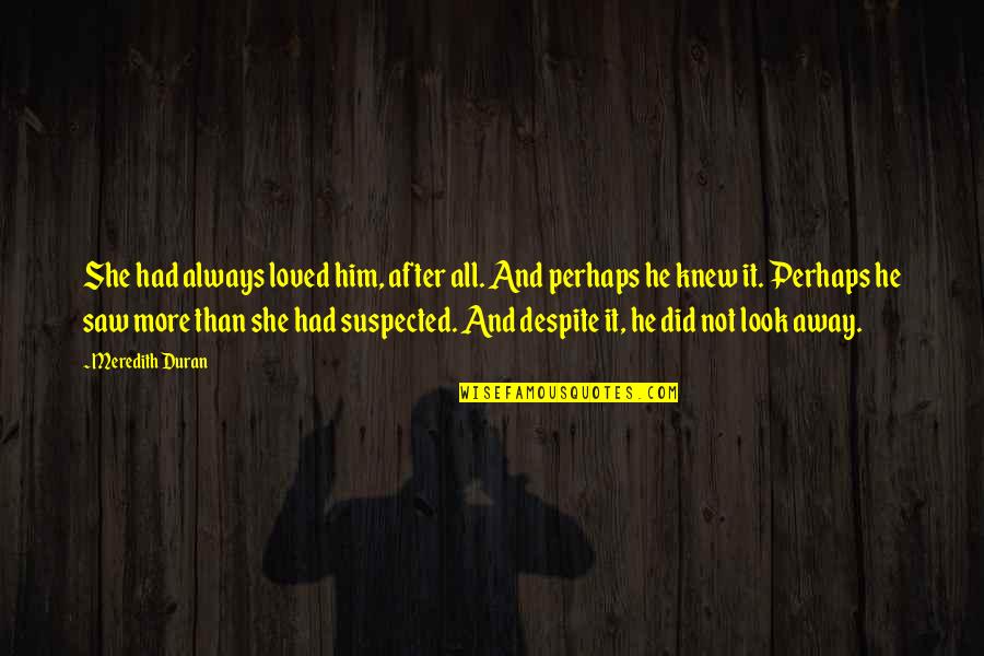 Suspected Quotes By Meredith Duran: She had always loved him, after all. And Suspected Quotes By Meredith Duran: She had always loved him, after all. And