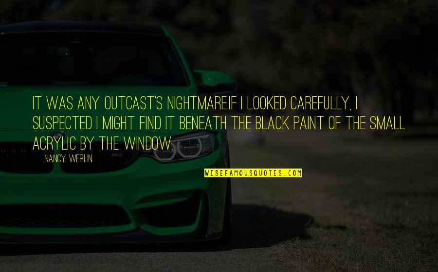 Suspected Quotes By Nancy Werlin: It was any outcast's nightmare.If I looked carefully, Suspected Quotes By Nancy Werlin: It was any outcast's nightmare.If I looked carefully,