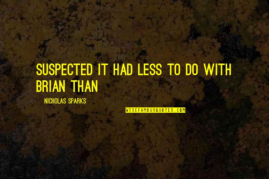 Suspected Quotes By Nicholas Sparks: suspected it had less to do with Brian Suspected Quotes By Nicholas Sparks: suspected it had less to do with Brian
