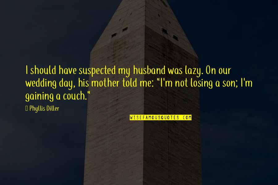 Suspected Quotes By Phyllis Diller: I should have suspected my husband was lazy. Suspected Quotes By Phyllis Diller: I should have suspected my husband was lazy.