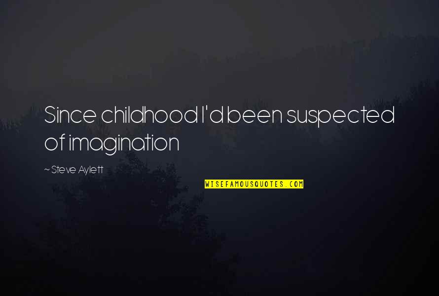 Suspected Quotes By Steve Aylett: Since childhood I'd been suspected of imagination Suspected Quotes By Steve Aylett: Since childhood I'd been suspected of imagination