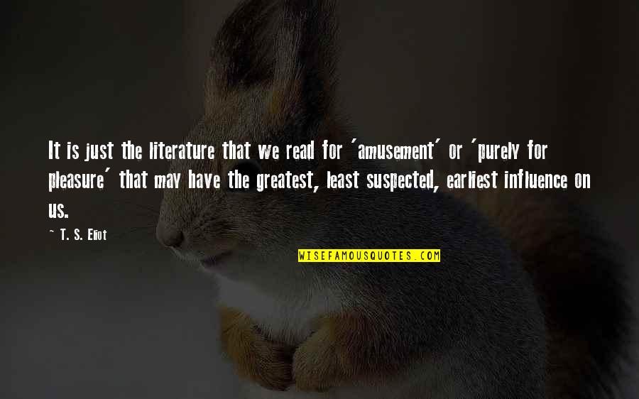 Suspected Quotes By T. S. Eliot: It is just the literature that we read Suspected Quotes By T. S. Eliot: It is just the literature that we read
