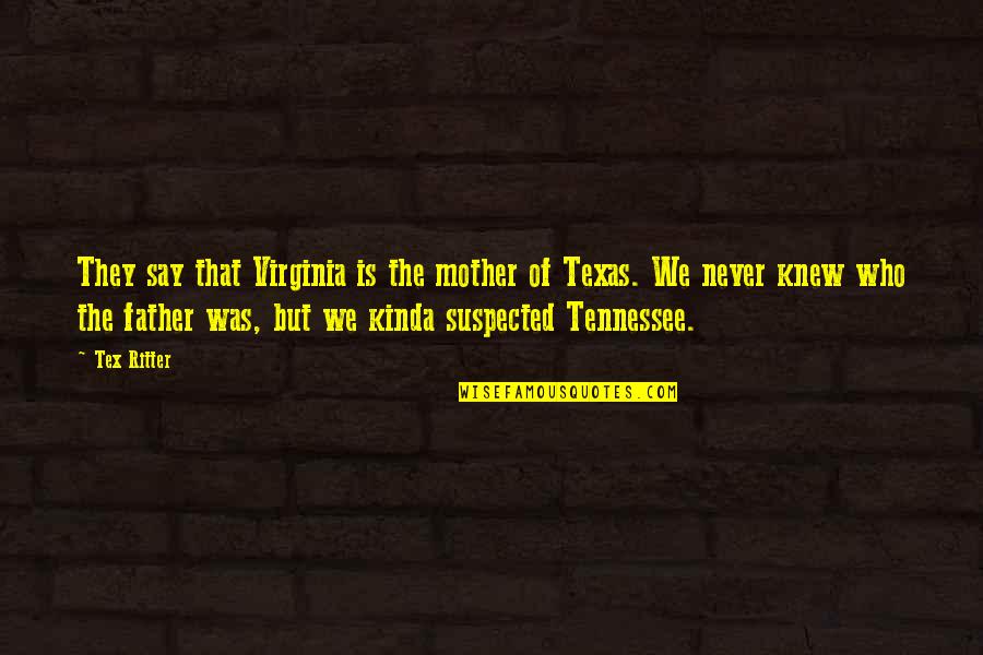 Suspected Quotes By Tex Ritter: They say that Virginia is the mother of Suspected Quotes By Tex Ritter: They say that Virginia is the mother of