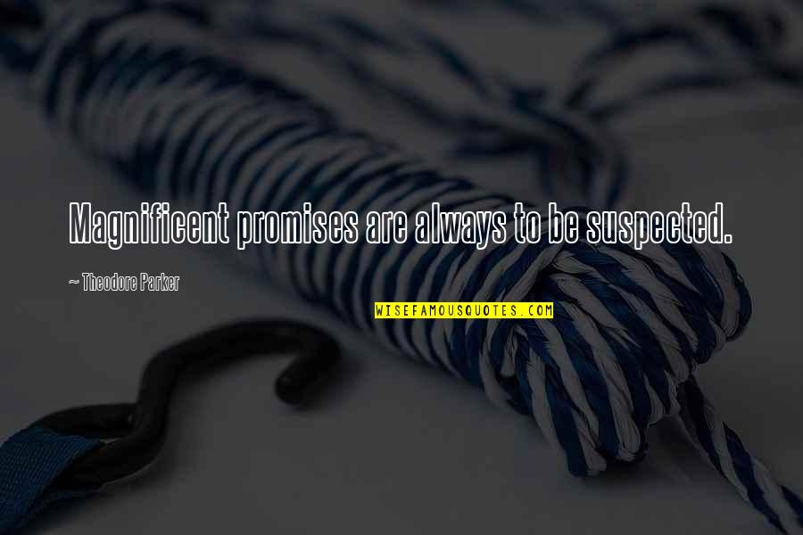 Suspected Quotes By Theodore Parker: Magnificent promises are always to be suspected. Suspected Quotes By Theodore Parker: Magnificent promises are always to be suspected.