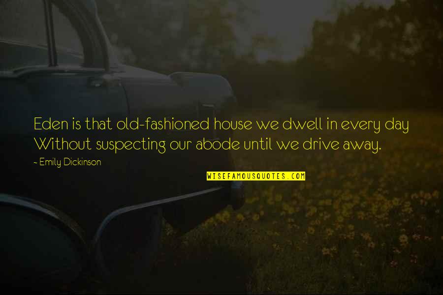 Suspecting Quotes By Emily Dickinson: Eden is that old-fashioned house we dwell in