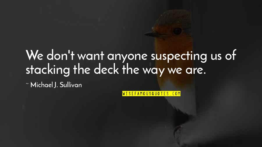 Suspecting Quotes By Michael J. Sullivan: We don't want anyone suspecting us of stacking
