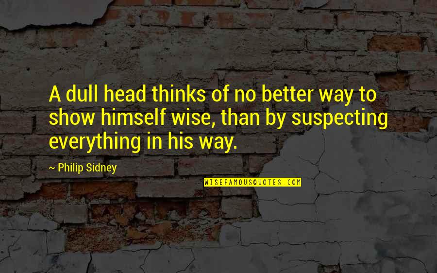 Suspecting Quotes By Philip Sidney: A dull head thinks of no better way