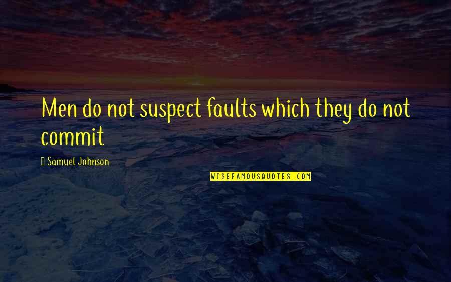 Suspecting Quotes By Samuel Johnson: Men do not suspect faults which they do