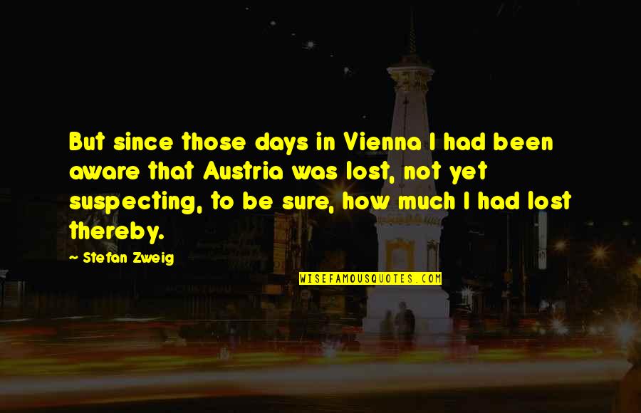 Suspecting Quotes By Stefan Zweig: But since those days in Vienna I had