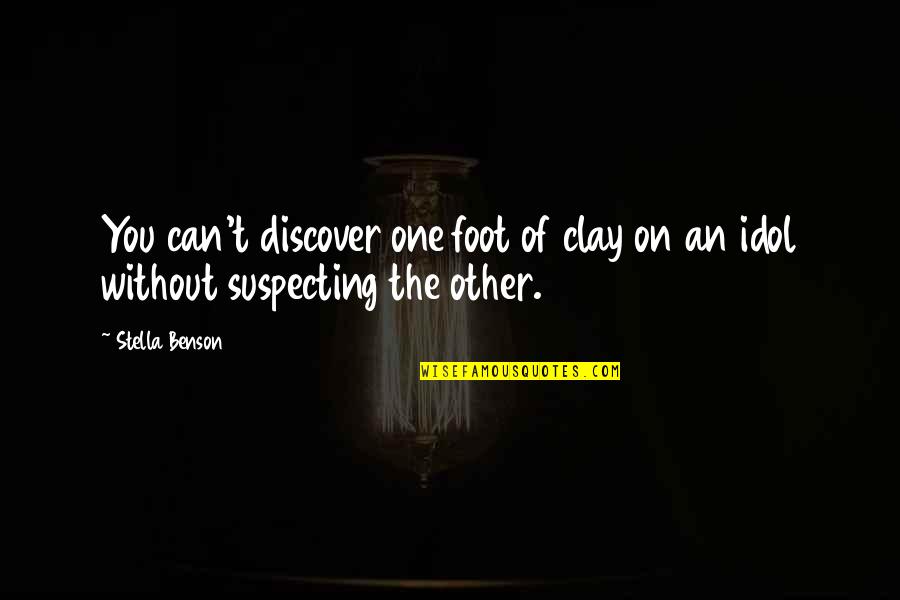 Suspecting Quotes By Stella Benson: You can't discover one foot of clay on