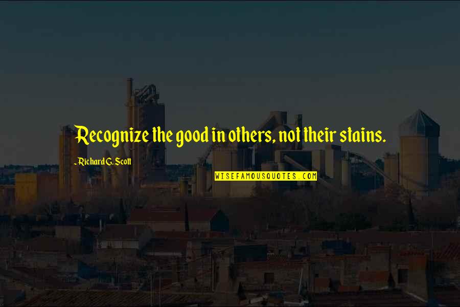 Suspecting Synonyms Quotes By Richard G. Scott: Recognize the good in others, not their stains.