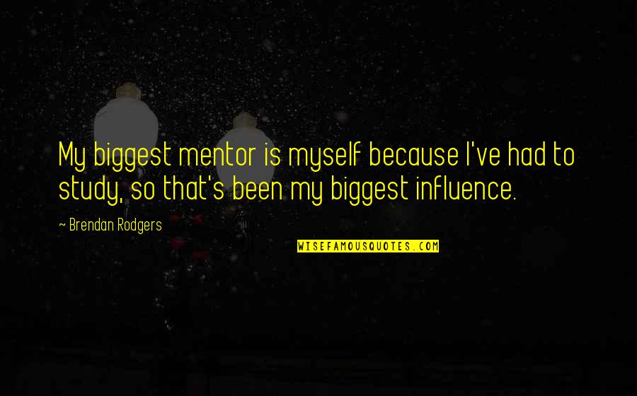 Suspects Jogo Quotes By Brendan Rodgers: My biggest mentor is myself because I've had Suspects Jogo Quotes By Brendan Rodgers: My biggest mentor is myself because I've had