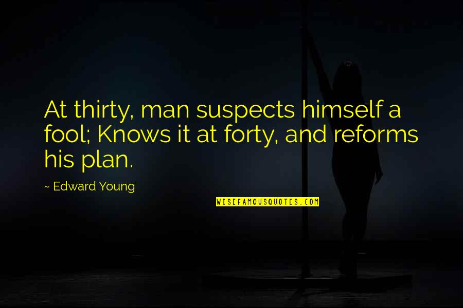 Suspects Quotes By Edward Young: At thirty, man suspects himself a fool; Knows