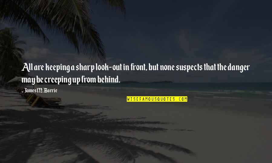 Suspects Quotes By James M. Barrie: All are keeping a sharp look-out in front,