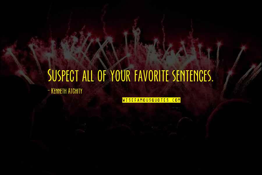 Suspects Quotes By Kenneth Atchity: Suspect all of your favorite sentences.