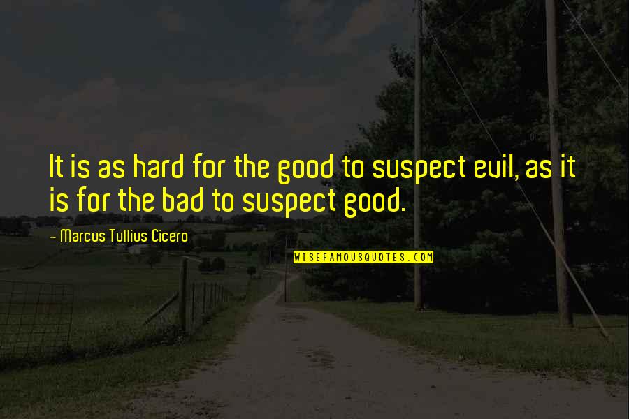 Suspects Quotes By Marcus Tullius Cicero: It is as hard for the good to