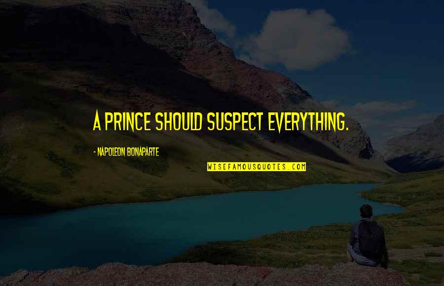 Suspects Quotes By Napoleon Bonaparte: A prince should suspect everything.