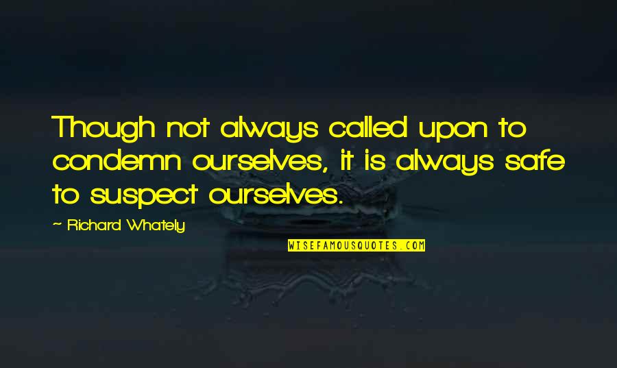 Suspects Quotes By Richard Whately: Though not always called upon to condemn ourselves,