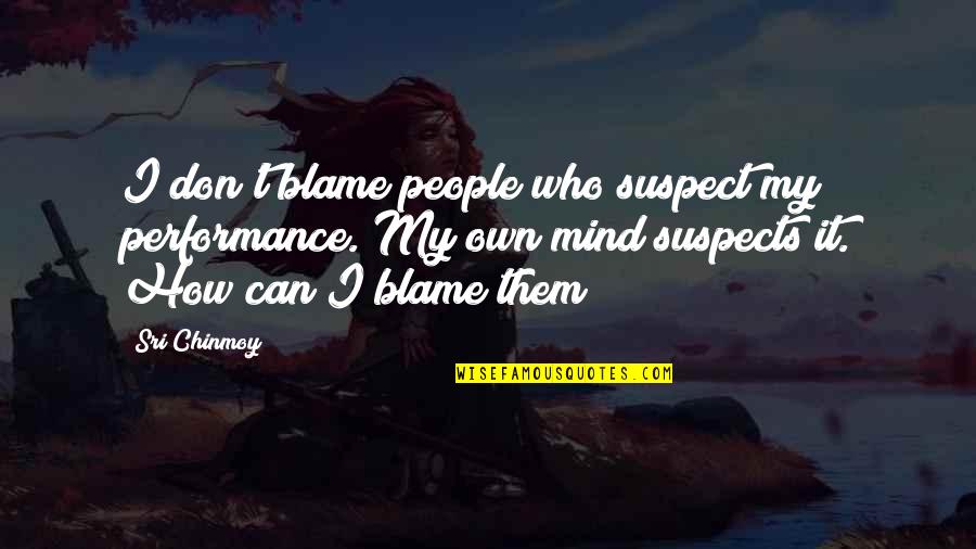 Suspects Quotes By Sri Chinmoy: I don't blame people who suspect my performance.