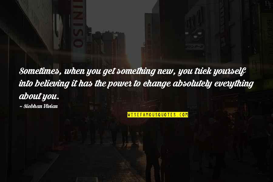 Suspectthey Quotes By Siobhan Vivian: Sometimes, when you get something new, you trick
