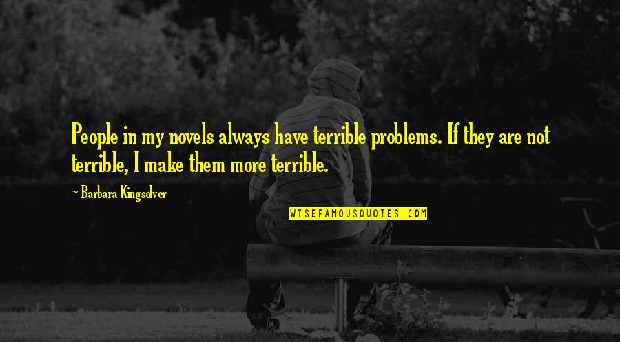 Suspeito De Matar Quotes By Barbara Kingsolver: People in my novels always have terrible problems. Suspeito De Matar Quotes By Barbara Kingsolver: People in my novels always have terrible problems.
