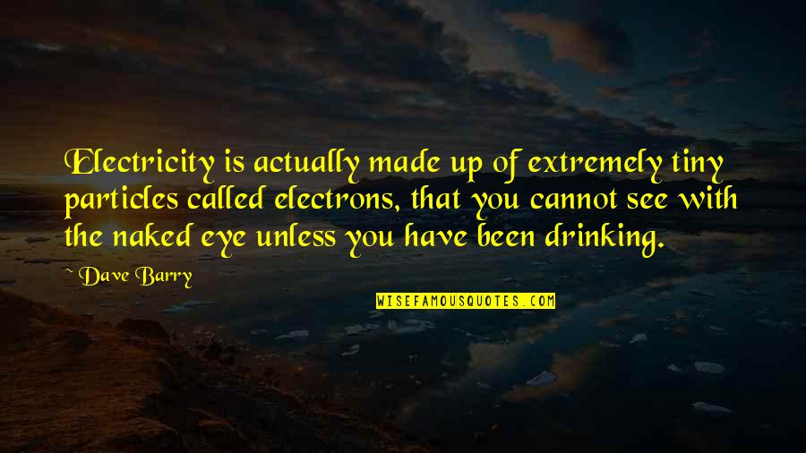 Suspendan Visitas Quotes By Dave Barry: Electricity is actually made up of extremely tiny Suspendan Visitas Quotes By Dave Barry: Electricity is actually made up of extremely tiny