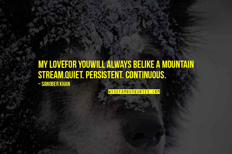 Suspendat Dex Quotes By Sanober Khan: my lovefor youwill always belike a mountain stream.quiet.