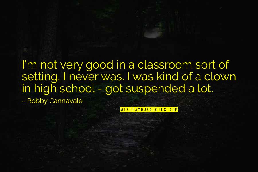 Suspended Quotes By Bobby Cannavale: I'm not very good in a classroom sort
