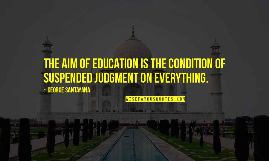 Suspended Quotes By George Santayana: The aim of education is the condition of