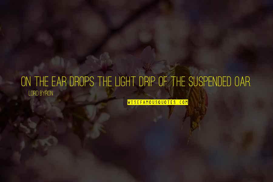 Suspended Quotes By Lord Byron: On the ear Drops the light drip of