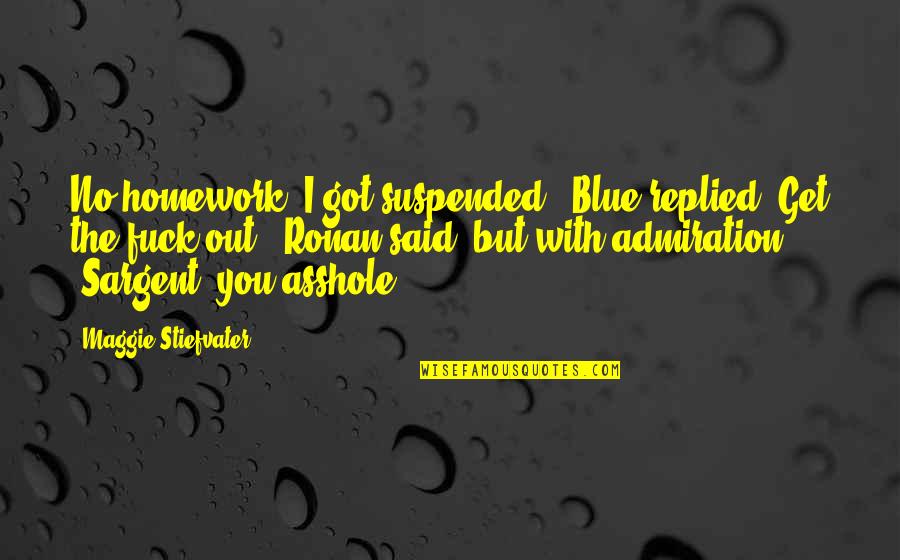 Suspended Quotes By Maggie Stiefvater: No homework. I got suspended," Blue replied."Get the