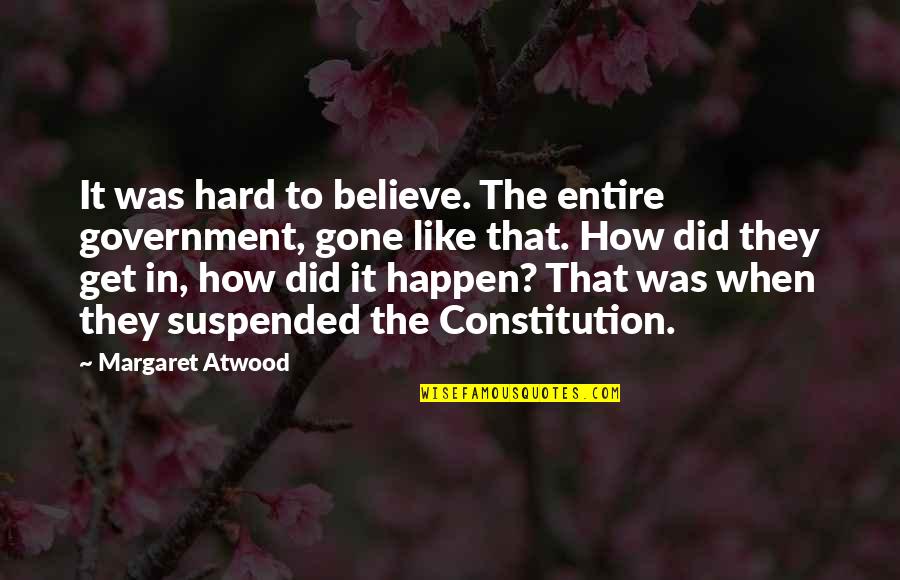 Suspended Quotes By Margaret Atwood: It was hard to believe. The entire government,