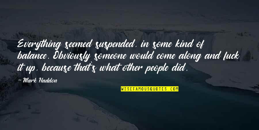 Suspended Quotes By Mark Haddon: Everything seemed suspended, in some kind of balance.