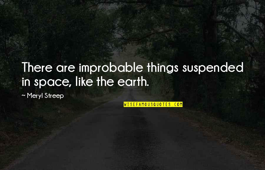 Suspended Quotes By Meryl Streep: There are improbable things suspended in space, like