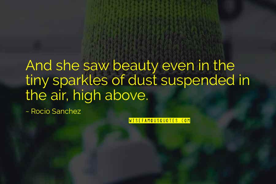 Suspended Quotes By Rocio Sanchez: And she saw beauty even in the tiny