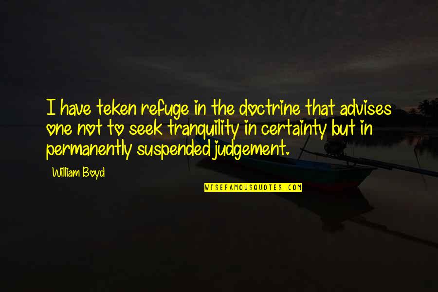 Suspended Quotes By William Boyd: I have teken refuge in the doctrine that