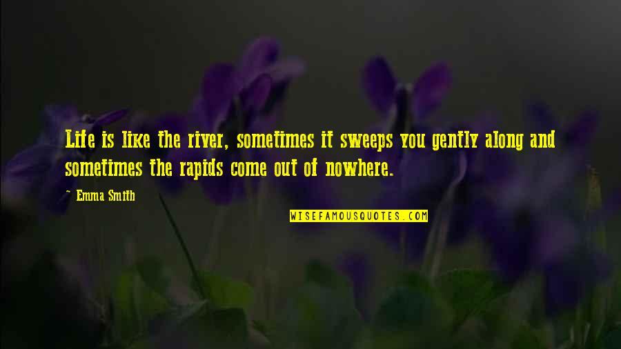 Suspendered Sentence Quotes By Emma Smith: Life is like the river, sometimes it sweeps