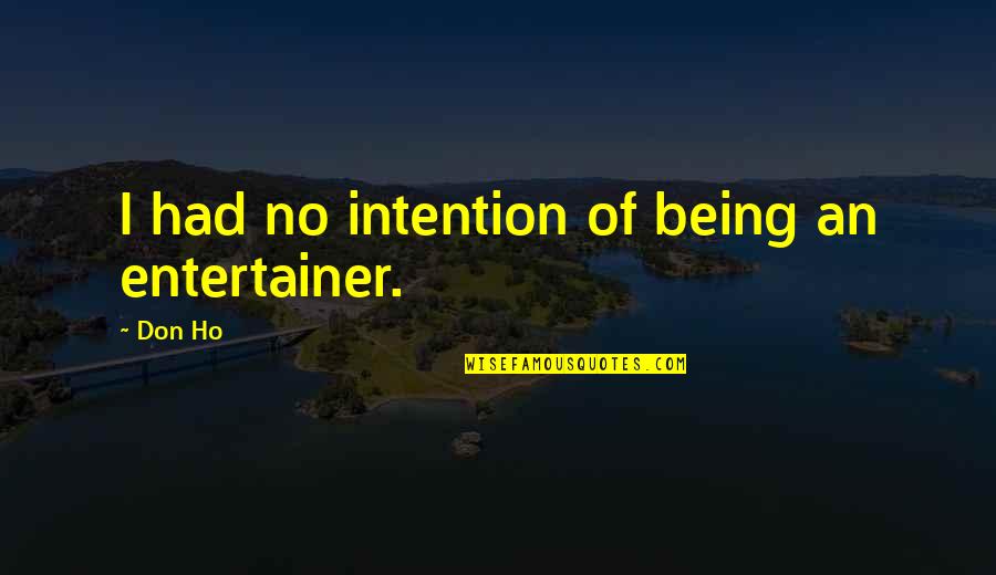 Suspendered Talk Quotes By Don Ho: I had no intention of being an entertainer.